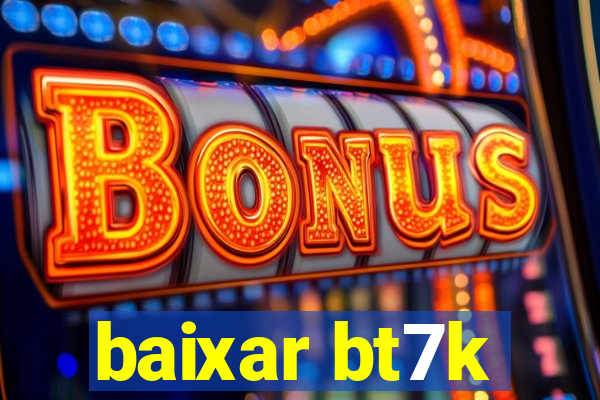 baixar bt7k